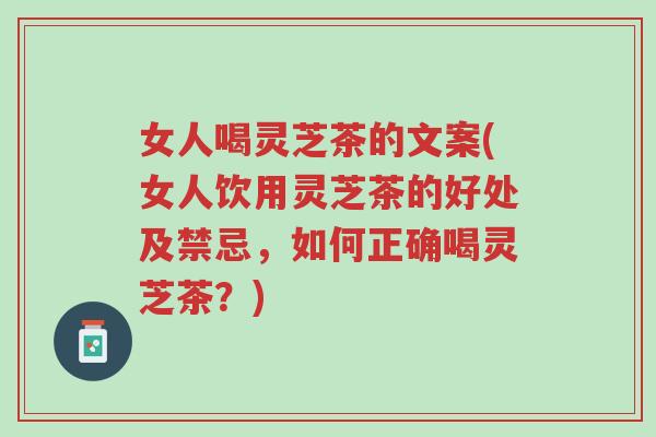 女人喝灵芝茶的文案(女人饮用灵芝茶的好处及禁忌，如何正确喝灵芝茶？)-第1张图片-超越