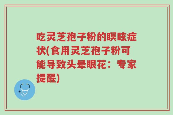 吃灵芝孢子粉的瞑眩症状(食用灵芝孢子粉可能导致头晕眼花:专家提醒)-第1张图片-超越 吃灵芝孢子粉的瞑眩症状(食用灵芝孢子粉可能导致头晕眼花:专家提醒)-第1张图片-超越