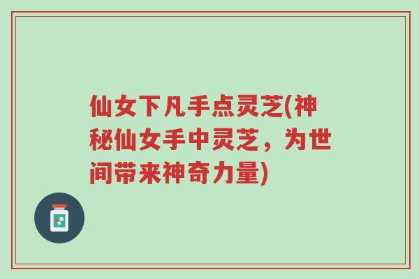 仙女下凡手点灵芝(神秘仙女手中灵芝,为世间带来神奇力量)-第1张图片-超越 仙女下凡手点灵芝(神秘仙女手中灵芝,为世间带来神奇力量)-第1张图片-超越