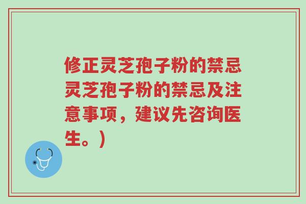 修正灵芝孢子粉的禁忌灵芝孢子粉的禁忌及注意事项,建议先咨询医生。)-第1张图片-超越 修正灵芝孢子粉的禁忌灵芝孢子粉的禁忌及注意事项,建议先咨询医生。)-第1张图片-超越