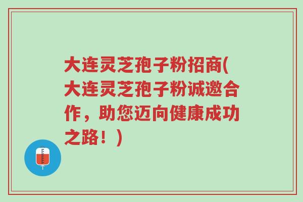 大连灵芝孢子粉招商(大连灵芝孢子粉诚邀合作,助您迈向健康成功之路!)-第1张图片-超越 大连灵芝孢子粉招商(大连灵芝孢子粉诚邀合作,助您迈向健康成功之路!)-第1张图片-超越