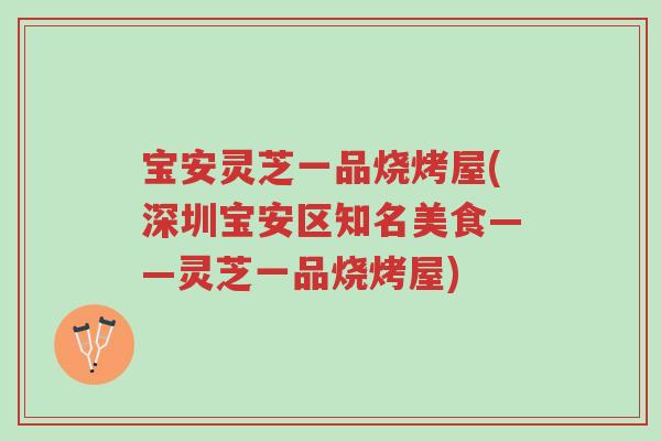宝安灵芝一品烧烤屋(深圳宝安区知名美食——灵芝一品烧烤屋)-第1张图片-超越 宝安灵芝一品烧烤屋(深圳宝安区知名美食——灵芝一品烧烤屋)-第1张图片-超越