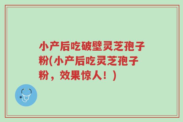 小产后吃破壁灵芝孢子粉(小产后吃灵芝孢子粉,效果惊人!)-第1张图片-超越 小产后吃破壁灵芝孢子粉(小产后吃灵芝孢子粉,效果惊人!)-第1张图片-超越