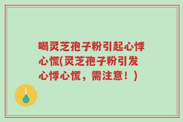 喝灵芝孢子粉引起心悸心慌(灵芝孢子粉引发心悸心慌,需注意!)-第1张图片-超越 喝灵芝孢子粉引起心悸心慌(灵芝孢子粉引发心悸心慌,需注意!)-第1张图片-超越