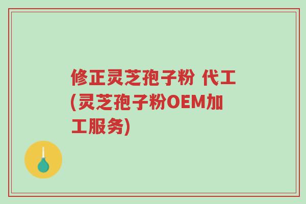 修正灵芝孢子粉 代工(灵芝孢子粉OEM加工服务)-第1张图片-超越 修正灵芝孢子粉 代工(灵芝孢子粉OEM加工服务)-第1张图片-超越