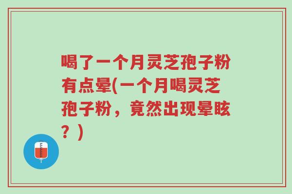 喝了一个月灵芝孢子粉有点晕(一个月喝灵芝孢子粉,竟然出现晕眩?)-第1张图片-超越 喝了一个月灵芝孢子粉有点晕(一个月喝灵芝孢子粉,竟然出现晕眩?)-第1张图片-超越