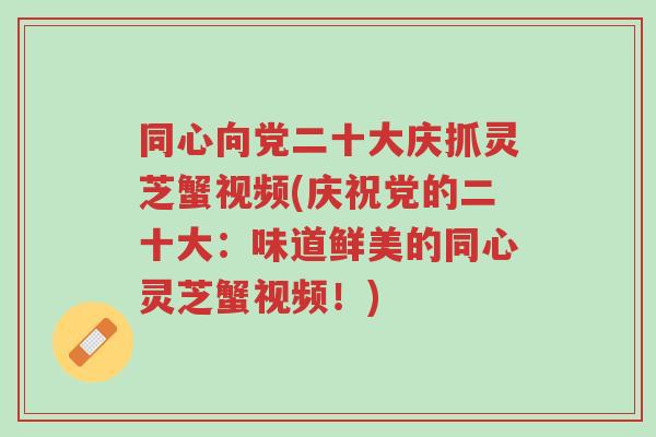 同心向党二十大庆抓灵芝蟹视频(庆祝党的二十大:味道鲜美的同心灵芝蟹视频!)-第1张图片-超越 同心向党二十大庆抓灵芝蟹视频(庆祝党的二十大:味道鲜美的同心灵芝蟹视频!)-第1张图片-超越