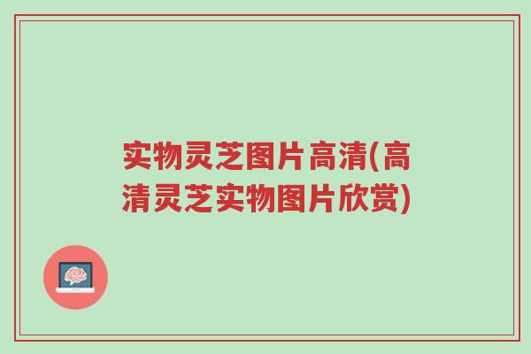 实物灵芝图片高清(高清灵芝实物图片欣赏)-第1张图片-超越 实物灵芝图片高清(高清灵芝实物图片欣赏)-第1张图片-超越
