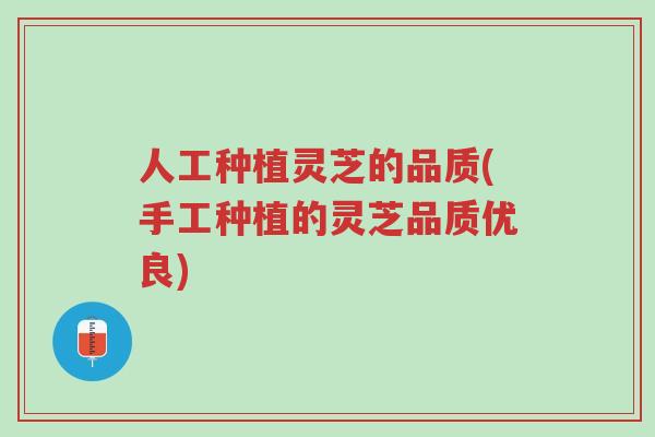 人工种植灵芝的品质(手工种植的灵芝品质优良)-第1张图片-超越 人工种植灵芝的品质(手工种植的灵芝品质优良)-第1张图片-超越