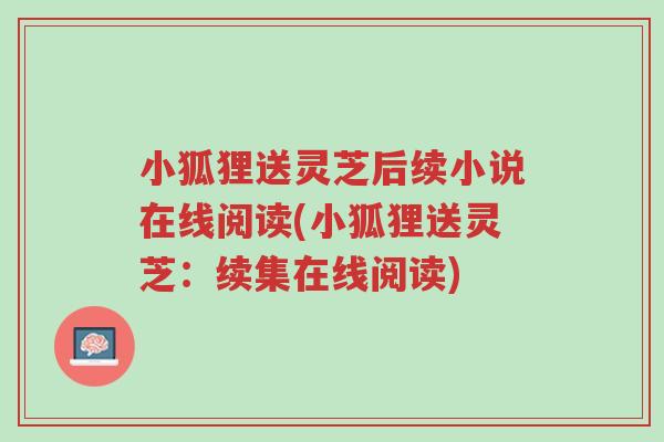 小狐狸送灵芝后续小说在线阅读(小狐狸送灵芝:续集在线阅读)-第1张图片-超越 小狐狸送灵芝后续小说在线阅读(小狐狸送灵芝:续集在线阅读)-第1张图片-超越