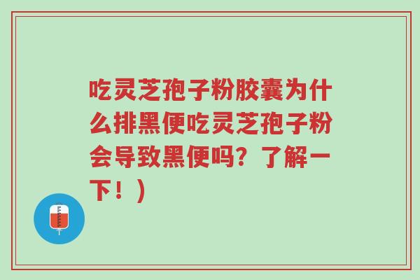 吃灵芝孢子粉胶囊为什么排黑便吃灵芝孢子粉会导致黑便吗?了解一下!)-第1张图片-超越 吃灵芝孢子粉胶囊为什么排黑便吃灵芝孢子粉会导致黑便吗?了解一下!)-第1张图片-超越