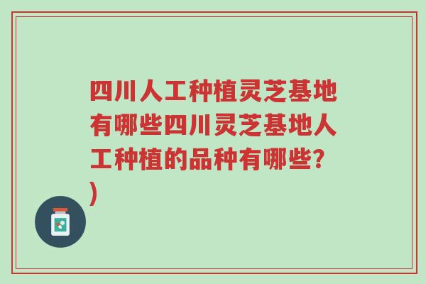 四川人工种植灵芝基地有哪些四川灵芝基地人工种植的品种有哪些?)-第1张图片-超越 四川人工种植灵芝基地有哪些四川灵芝基地人工种植的品种有哪些?)-第1张图片-超越