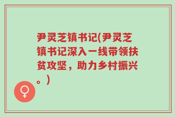 尹灵芝镇书记(尹灵芝镇书记深入一线带领扶贫攻坚，助力乡村振兴。)-第1张图片-超越