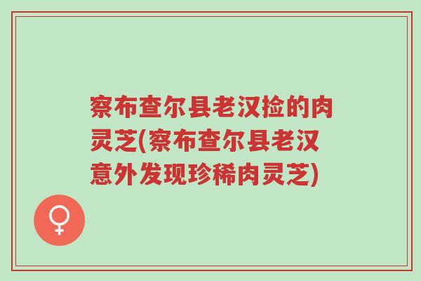 察布查尔县老汉捡的肉灵芝(察布查尔县老汉意外发现珍稀肉灵芝)-第1张图片-超越 察布查尔县老汉捡的肉灵芝(察布查尔县老汉意外发现珍稀肉灵芝)-第1张图片-超越