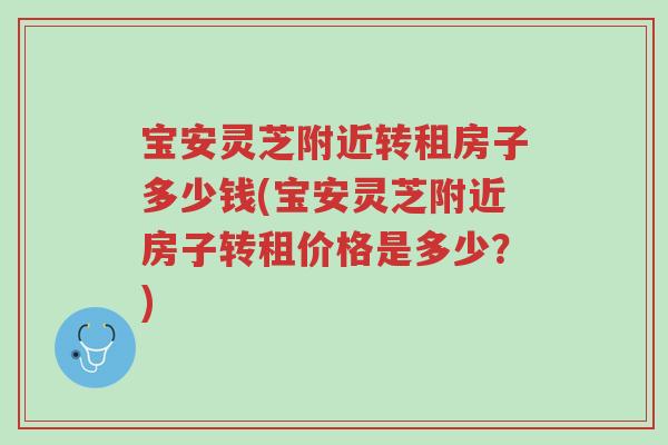 宝安灵芝附近转租房子多少钱(宝安灵芝附近房子转租价格是多少?)-第1张图片-超越 宝安灵芝附近转租房子多少钱(宝安灵芝附近房子转租价格是多少?)-第1张图片-超越