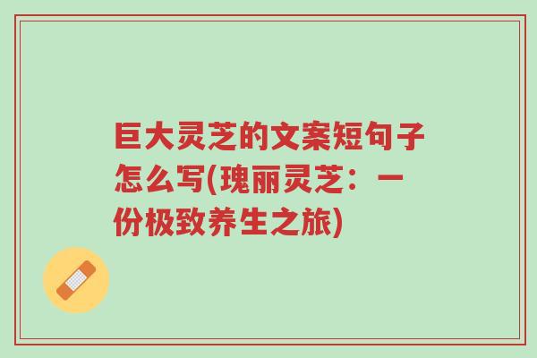 巨大灵芝的文案短句子怎么写(瑰丽灵芝:一份极致养生之旅)-第1张图片-超越 巨大灵芝的文案短句子怎么写(瑰丽灵芝:一份极致养生之旅)-第1张图片-超越