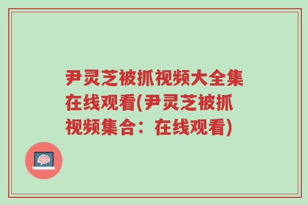 尹灵芝被抓视频大全集在线观看(尹灵芝被抓视频集合：在线观看)-第1张图片-超越
