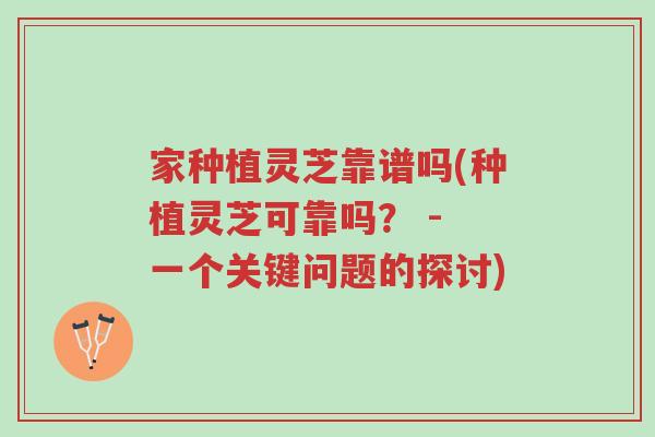 家种植灵芝靠谱吗(种植灵芝可靠吗? - 一个关键问题的探讨)-第1张图片-超越 家种植灵芝靠谱吗(种植灵芝可靠吗? - 一个关键问题的探讨)-第1张图片-超越