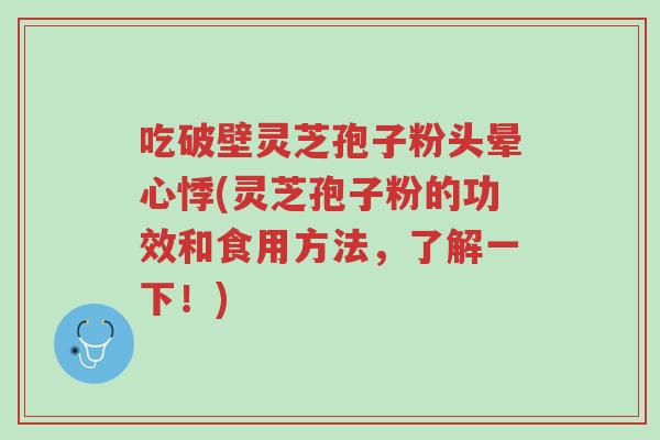 吃破壁灵芝孢子粉头晕心悸(灵芝孢子粉的功效和食用方法，了解一下！)-第1张图片-超越