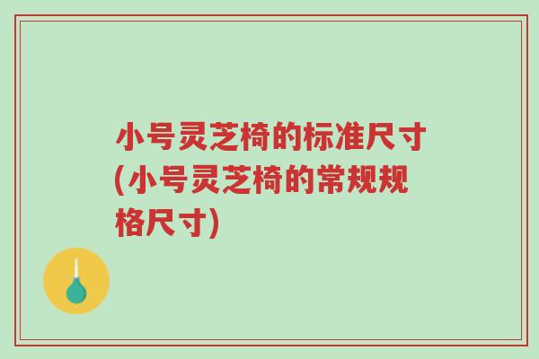 小号灵芝椅的标准尺寸(小号灵芝椅的常规规格尺寸)-第1张图片-超越 小号灵芝椅的标准尺寸(小号灵芝椅的常规规格尺寸)-第1张图片-超越