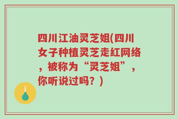 四川江油灵芝姐(四川女子种植灵芝走红网络,被称为“灵芝姐”,你听说过吗?)-第1张图片-超越 四川江油灵芝姐(四川女子种植灵芝走红网络,被称为“灵芝姐”,你听说过吗?)-第1张图片-超越