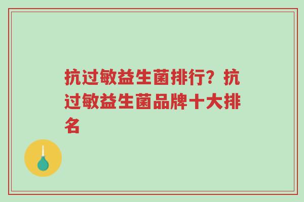 抗过敏益生菌排行?抗过敏益生菌品牌十大排名-第1张图片-超越 抗过敏益生菌排行?抗过敏益生菌品牌十大排名-第1张图片-超越