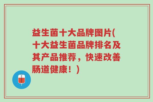 益生菌十大品牌图片(十大益生菌品牌排名及其产品推荐，快速改善肠道健康！)-第1张图片-超越