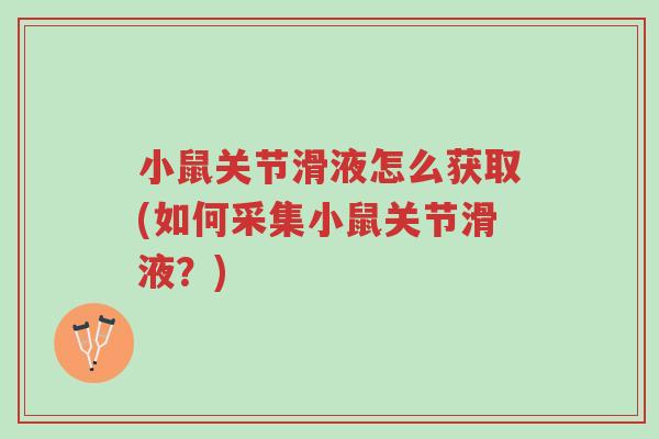 小鼠关节滑液怎么获取(如何采集小鼠关节滑液?)-第1张图片-超越 小鼠关节滑液怎么获取(如何采集小鼠关节滑液?)-第1张图片-超越