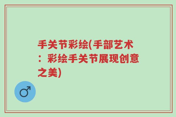 手关节彩绘(手部艺术:彩绘手关节展现创意之美)-第1张图片-超越 手关节彩绘(手部艺术:彩绘手关节展现创意之美)-第1张图片-超越