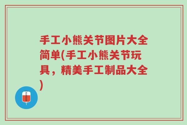 手工小熊关节图片大全简单(手工小熊关节玩具,精美手工制品大全)-第1张图片-超越 手工小熊关节图片大全简单(手工小熊关节玩具,精美手工制品大全)-第1张图片-超越