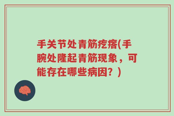 手关节处青筋疙瘩(手腕处隆起青筋现象,可能存在哪些病因?)-第1张图片-超越 手关节处青筋疙瘩(手腕处隆起青筋现象,可能存在哪些病因?)-第1张图片-超越