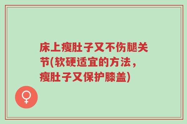 床上瘦肚子又不伤腿关节(软硬适宜的方法，瘦肚子又保护膝盖)-第1张图片-超越
