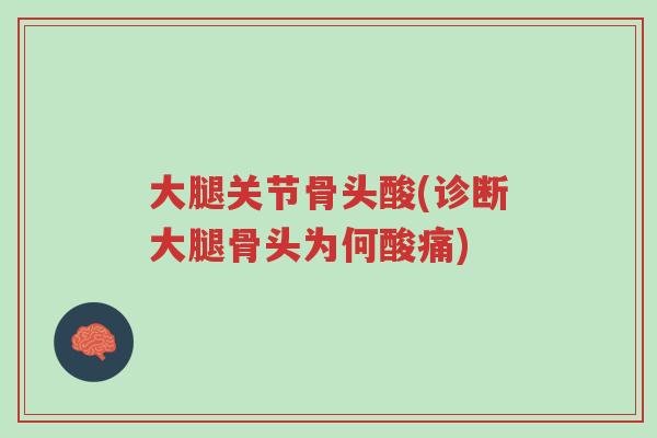 大腿关节骨头酸(诊断大腿骨头为何酸痛)-第1张图片-超越