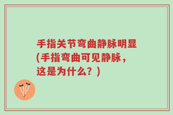 手指关节弯曲静脉明显(手指弯曲可见静脉,这是为什么?)-第1张图片-超越 手指关节弯曲静脉明显(手指弯曲可见静脉,这是为什么?)-第1张图片-超越