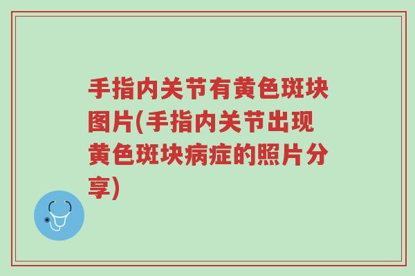 手指内关节有黄色斑块图片(手指内关节出现黄色斑块病症的照片分享)-第1张图片-超越 手指内关节有黄色斑块图片(手指内关节出现黄色斑块病症的照片分享)-第1张图片-超越