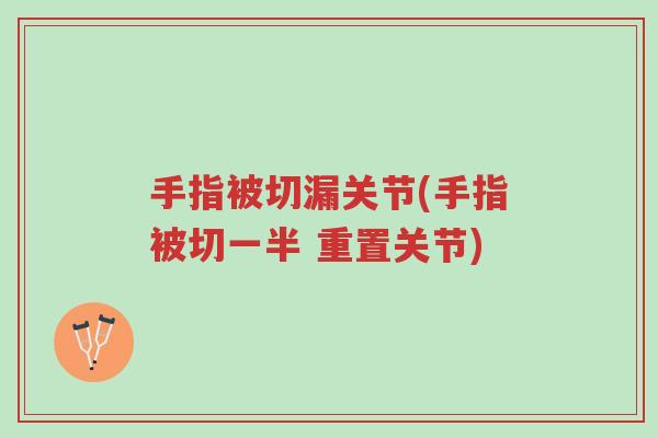 手指被切漏关节(手指被切一半 重置关节)-第1张图片-超越