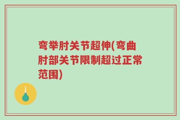 弯举肘关节超伸(弯曲肘部关节限制超过正常范围)-第1张图片-超越