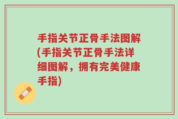 手指关节正骨手法图解(手指关节正骨手法详细图解,拥有完美健康手指)-第1张图片-超越 手指关节正骨手法图解(手指关节正骨手法详细图解,拥有完美健康手指)-第1张图片-超越