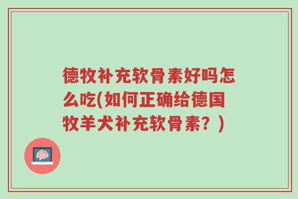 德牧补充软骨素好吗怎么吃(如何正确给德国牧羊犬补充软骨素?)-第1张图片-超越 德牧补充软骨素好吗怎么吃(如何正确给德国牧羊犬补充软骨素?)-第1张图片-超越