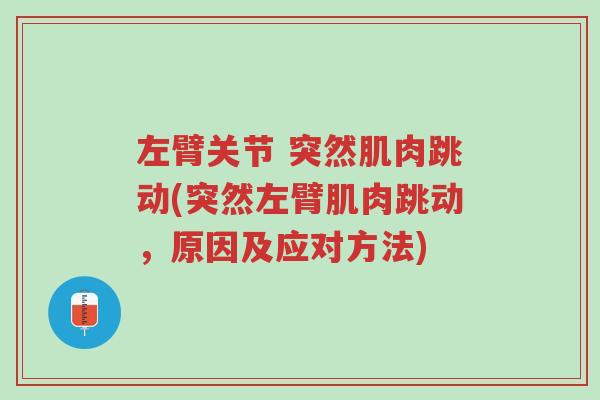 左臂关节 突然肌肉跳动(突然左臂肌肉跳动,原因及应对方法)-第1张图片-超越 左臂关节 突然肌肉跳动(突然左臂肌肉跳动,原因及应对方法)-第1张图片-超越