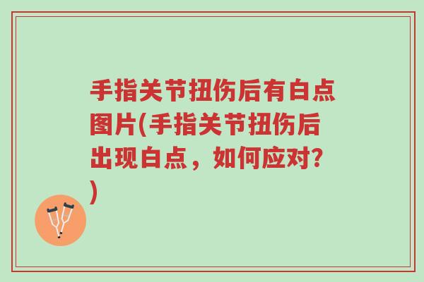 手指关节扭伤后有白点图片(手指关节扭伤后出现白点，如何应对？)-第1张图片-超越