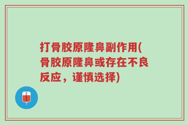 打骨胶原隆鼻副作用(骨胶原隆鼻或存在不良反应,谨慎选择)-第1张图片-超越 打骨胶原隆鼻副作用(骨胶原隆鼻或存在不良反应,谨慎选择)-第1张图片-超越