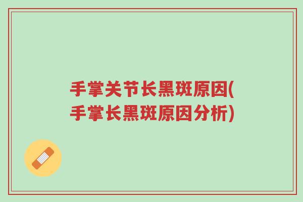 手掌关节长黑斑原因(手掌长黑斑原因分析)-第1张图片-超越 手掌关节长黑斑原因(手掌长黑斑原因分析)-第1张图片-超越