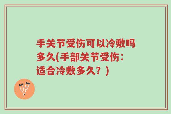 手关节受伤可以冷敷吗多久(手部关节受伤:适合冷敷多久?)-第1张图片-超越 手关节受伤可以冷敷吗多久(手部关节受伤:适合冷敷多久?)-第1张图片-超越