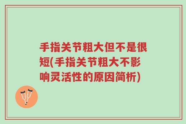 手指关节粗大但不是很短(手指关节粗大不影响灵活性的原因简析)-第1张图片-超越 手指关节粗大但不是很短(手指关节粗大不影响灵活性的原因简析)-第1张图片-超越