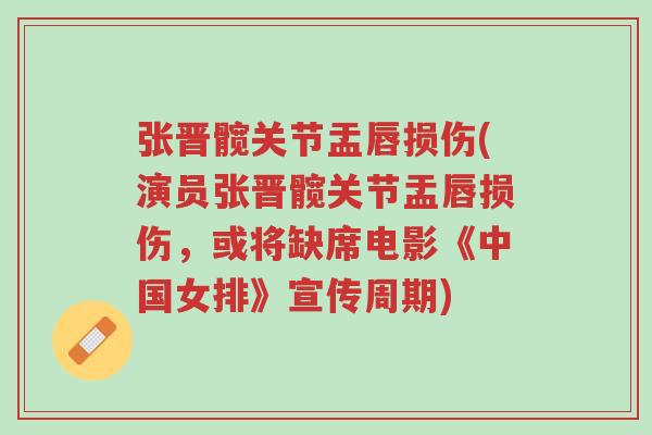 张晋髋关节盂唇损伤(演员张晋髋关节盂唇损伤,或将缺席电影《中国女排》宣传周期)-第1张图片-超越 张晋髋关节盂唇损伤(演员张晋髋关节盂唇损伤,或将缺席电影《中国女排》宣传周期)-第1张图片-超越
