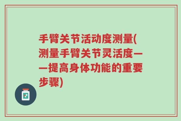 手臂关节活动度测量(测量手臂关节灵活度——提高身体功能的重要步骤)-第1张图片-超越 手臂关节活动度测量(测量手臂关节灵活度——提高身体功能的重要步骤)-第1张图片-超越