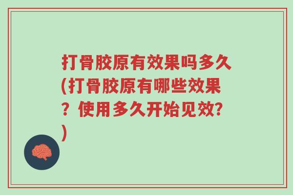 打骨胶原有效果吗多久(打骨胶原有哪些效果?使用多久开始见效?)-第1张图片-超越 打骨胶原有效果吗多久(打骨胶原有哪些效果?使用多久开始见效?)-第1张图片-超越