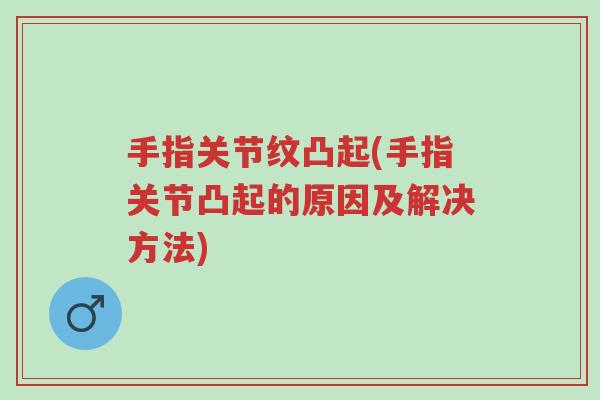 手指关节纹凸起(手指关节凸起的原因及解决方法)-第1张图片-超越