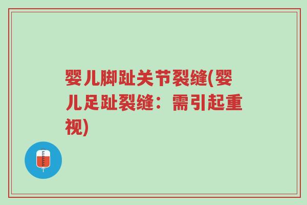 婴儿脚趾关节裂缝(婴儿足趾裂缝：需引起重视)-第1张图片-超越